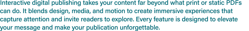 Interactive digital publishing takes your content far beyond what print or static PDFs can do. It blends design, medi...