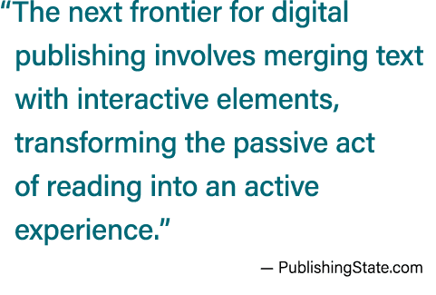 “The next frontier for digital publishing involves merging text with interactive elements, transforming the passive a...