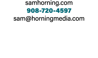 samhorning.com 908 720 4597 sam@horningmedia.com