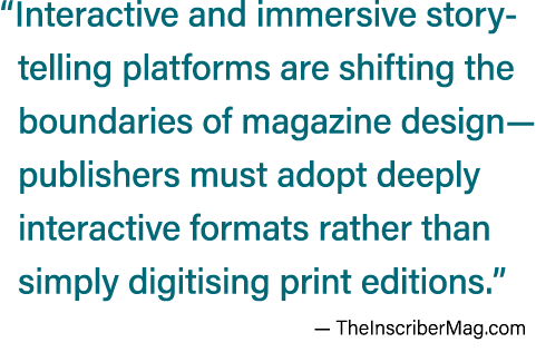“Interactive and immersive story telling platforms are shifting the boundaries of magazine design— publishers must ad...